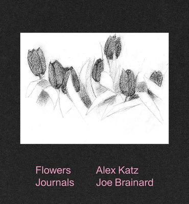 Alex Katz & Joe Brainard: Flowers Journals by Katz, Alex