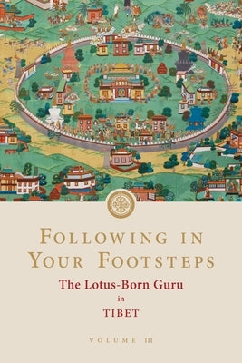 Following in Your Footsteps, Volume III: The Lotus-Born Guru in Tibet Paperback Rangjung Yeshe Publications