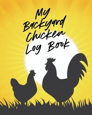 My Backyard Chicken Log Book: Raising Happy Flock - Healthy Hens - Animal Husbandry Paperback Patricia Larson