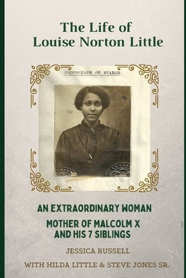 The Life of Louise Norton Little: An extraordinary woman: mother of Malcolm X and his 7 siblings Paperback Independently Published