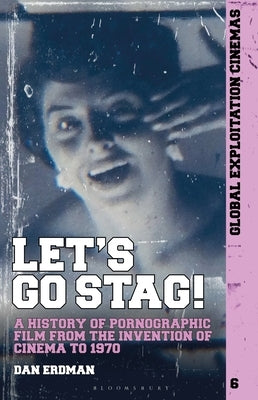 Let's Go Stag!: A History of Pornographic Film from the Invention of Cinema to 1970 Paperback Bloomsbury Academic