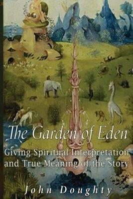 The Garden of Eden: Giving the Spiritual Interpretation and True Meaning of the Story Paperback Createspace Independent Publishing Platform