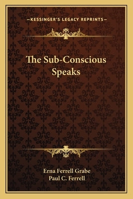 The Sub-Conscious Speaks Paperback Kessinger Publishing