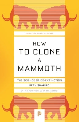 How to Clone a Mammoth: The Science of De-Extinction Princeton University Press