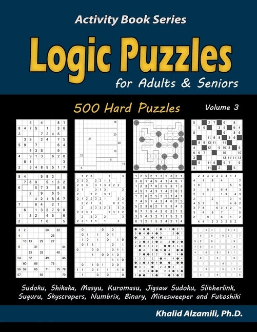 Logic Puzzles for Adults & Seniors: 500 Hard Puzzles (Sudoku, Shikaka, Masyu, Kuromasu, Jigsaw Sudoku, Slitherlink, Suguru, Skyscrapers, Numbrix, Bina Paperback Independently Published
