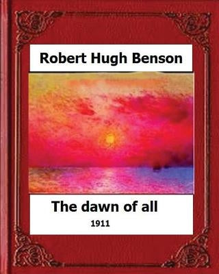 The Dawn of All (1911), by: Robert Hugh Benson Paperback Createspace Independent Publishing Platform