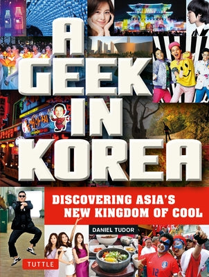 A Geek in Korea: Discovering Asia's New Kingdom of Cool Tuttle Publishing