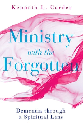 Ministry with the Forgotten: Dementia Through a Spiritual Lens Paperback Abingdon Press