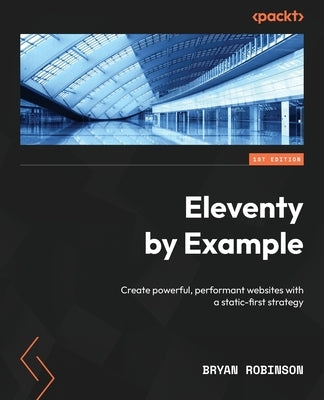 Eleventy by Example: Create powerful, performant websites with a static-first strategy Paperback Packt Publishing