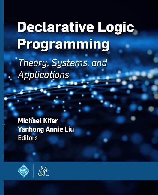 Declarative Logic Programming: Theory, Systems, and Applications Paperback ACM Books