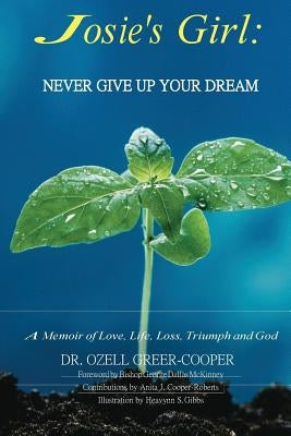 Josie's Girl: Never Give Up Your Dream: A Memoir of Love, Life, Loss, Triumph, and Love Paperback Createspace Independent Publishing Platform