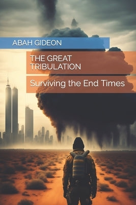 The Great Tribulation: Surviving the End Times Paperback Independently Published