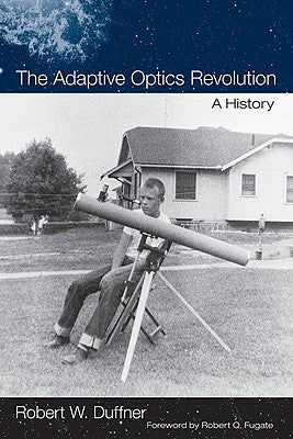 The Adaptive Optics Revolution: A History by Duffner, Robert W.
