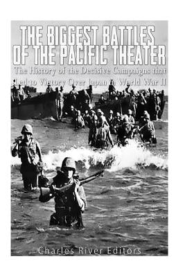 The Biggest Battles of the Pacific Theater: The History of the Decisive Campaigns that Led to Victory Over Japan in World War II Paperback Createspace Independent Publishing Platform