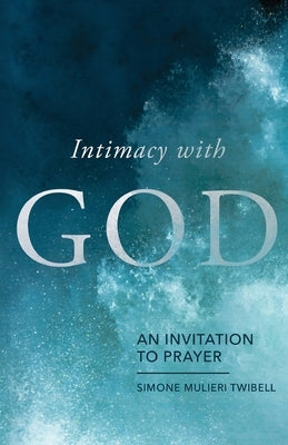 Intimacy with God: An Invitation to Prayer Paperback Foundry Publishing