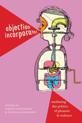 Abjection Incorporated: Mediating the Politics of Pleasure and Violence Paperback Duke University Press