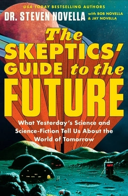 The Skeptics' Guide to the Future: What Yesterday's Science and Science Fiction Tell Us about the World of Tomorrow Paperback Grand Central Publishing
