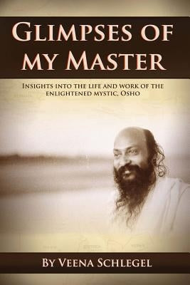 Glimpses of my Master: Insights into the life and work of the enlightened mystic, Osho Paperback Createspace Independent Publishing Platform