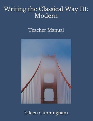 Writing the Classical Way III: Modern: Teacher Manual Paperback Independently Published