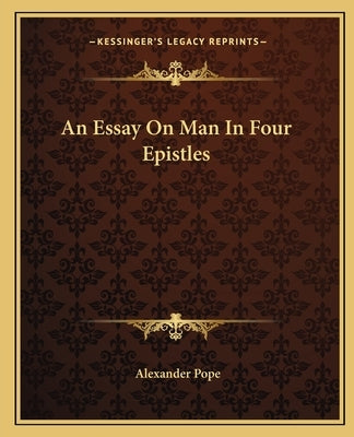 An Essay On Man In Four Epistles Paperback Kessinger Publishing