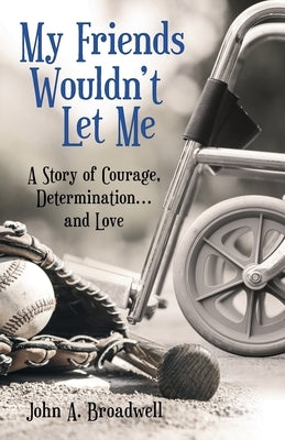 My Friends Wouldn't Let Me: A Story of Courage, Determination . . . and Love Paperback Liferich