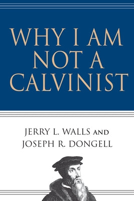 Why I Am Not a Calvinist Paperback IVP