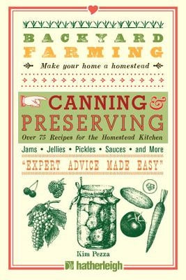 Backyard Farming: Canning & Preserving: Over 75 Recipes for the Homestead Kitchen Hatherleigh Press