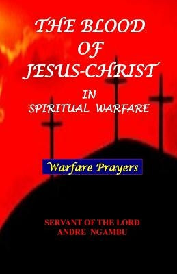 The Blood of Jesus Christ: in Spiritual Warfare Paperback Createspace Independent Publishing Platform