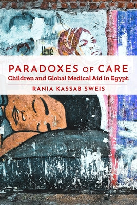 Paradoxes of Care: Children and Global Medical Aid in Egypt Paperback Stanford University Press