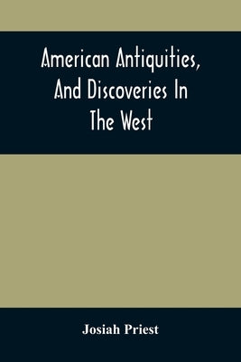 American Antiquities, And Discoveries In The West: Being An Exhibition Of The Evidence That An Ancient Population Of Partiallly Civilized Nations, Dif Paperback Alpha Edition