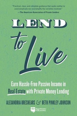 Lend to Live: Earn Hassle-Free Passive Income in Real Estate with Private Money Lending Paperback Biggerpockets Publishing, LLC