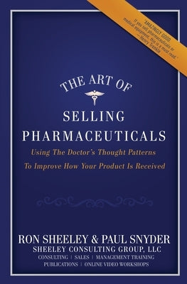 The Art of Selling Pharmaceuticals: Using The Doctor's Thought Patterns To Improve How Your Product Is Received Paperback Book's Mind