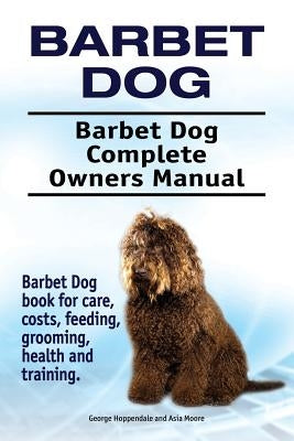 Barbet Dog. Barbet Dog Complete Owners Manual. Barbet Dog book for care, costs, feeding, grooming, health and training. Paperback Pesa Publishing
