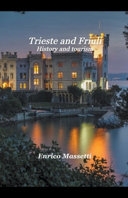 Trieste and Friuli History, and Tourism Paperback Massetti Publishing