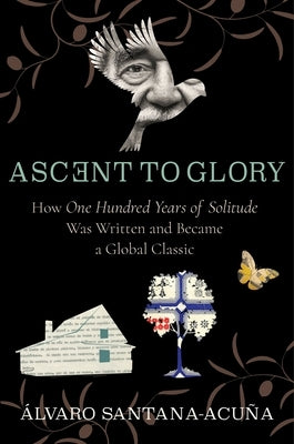 Ascent to Glory: How One Hundred Years of Solitude Was Written and Became a Global Classic Paperback Columbia University Press