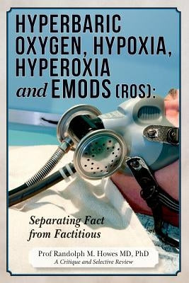 Hyperbaric Oxygen, Hypoxia, Hyperoxia & EMODs (ROS): Separating Fact From Factitious Paperback Createspace Independent Publishing Platform