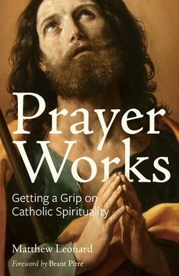 Prayer Works: Getting a Grip on Catholic Spirituality Paperback Next Level Catholic Inc