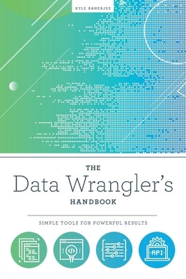 The Data Wrangler's Handbook: Simple Tools for Powerful Results Paperback ALA Neal-Schuman