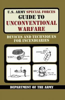 U.S. Army Special Forces Guide to Unconventional Warfare: Devices and Techniques for Incendiaries Paperback Stanfordpub.com
