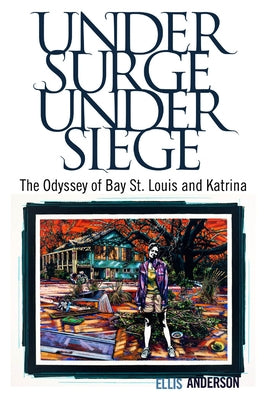 Under Surge, Under Siege: The Odyssey of Bay St. Louis and Katrina Paperback University Press of Mississippi