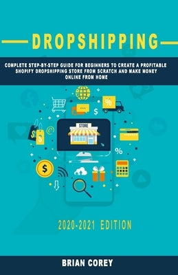 Dropshipping: Complete Step-by-Step Guide for Beginners to Create a Profitable Shopify Dropshipping Store from Scratch and Make Mone Paperback Independently Published