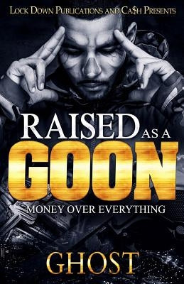 Raised as a Goon: Money Over Everything Paperback Createspace Independent Publishing Platform
