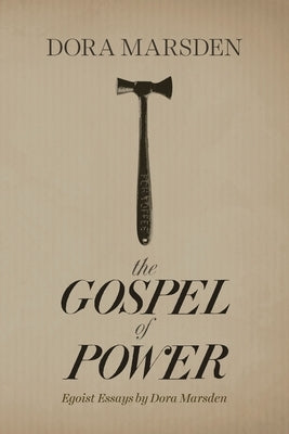 The Gospel of Power: Egoist Essays by Dora Marsden Paperback 127 House
