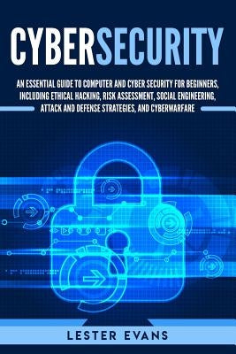 Cybersecurity: An Essential Guide to Computer and Cyber Security for Beginners, Including Ethical Hacking, Risk Assessment, Social En Paperback Independently Published