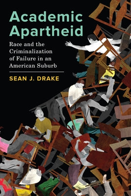 Academic Apartheid: Race and the Criminalization of Failure in an American Suburb Paperback University of California Press