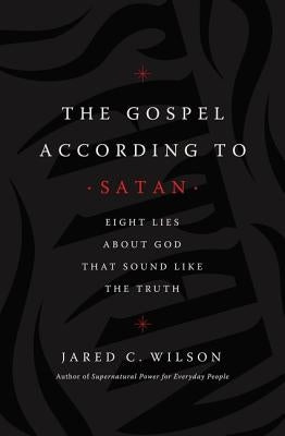 The Gospel According to Satan: Eight Lies about God That Sound Like the Truth Paperback Thomas Nelson