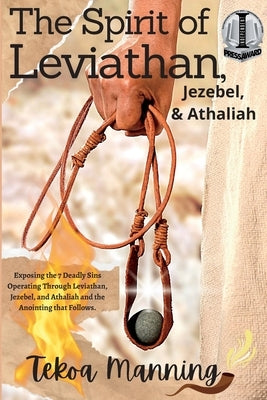 The Spirit of Leviathan, Jezebel, and Athaliah: Exposing the 7 Deadly Sins Operating Through Leviathan, Jezebel, and Athaliah and the Anointing that F Paperback Manning the Gate Publishing LLC