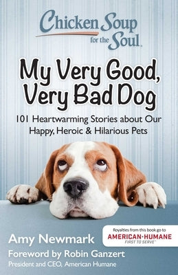 Chicken Soup for the Soul: My Very Good, Very Bad Dog: 101 Heartwarming Stories about Our Happy, Heroic & Hilarious Pets Paperback Chicken Soup for the Soul