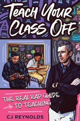 Teach Your Class Off: The Real Rap Guide to Teaching Dave Burgess Consulting