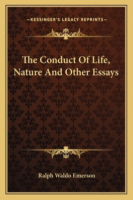The Conduct Of Life, Nature And Other Essays Paperback Kessinger Publishing